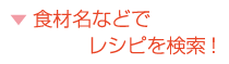 食材名などでレシピを検索!